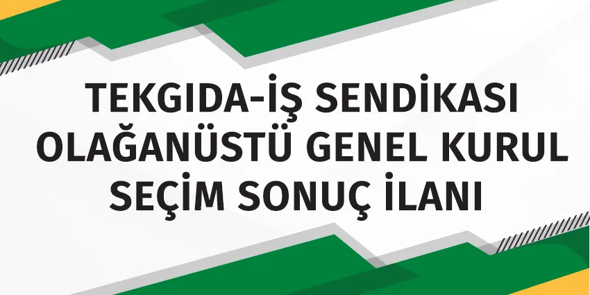 TEKGIDA-İŞ SENDİKASI OLAĞANÜSTÜ GENEL KURUL SEÇİM SONUÇ İLANI