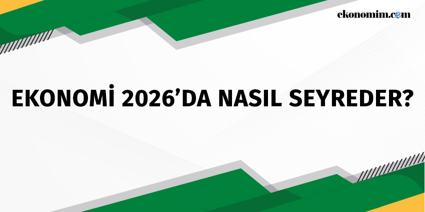 EKONOMİ 2026’DA NASIL SEYREDER?