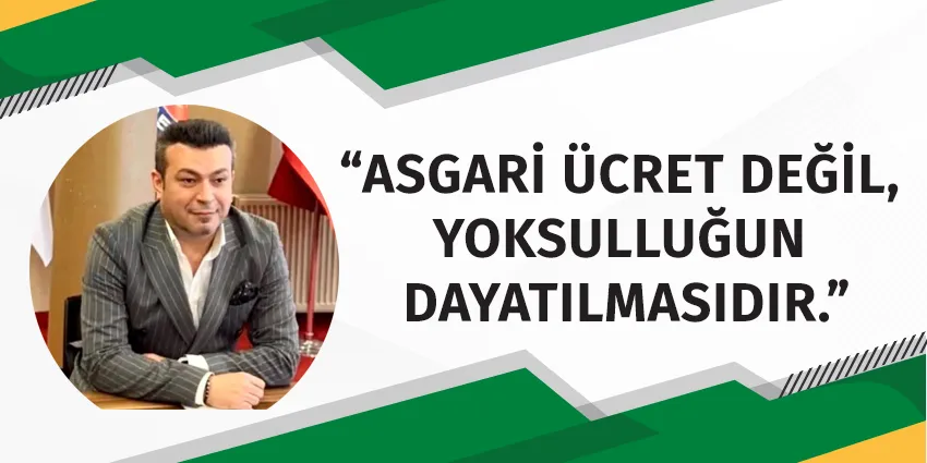 “ASGARİ ÜCRET DEĞİL, YOKSULLUĞUN DAYATILMASIDIR.”