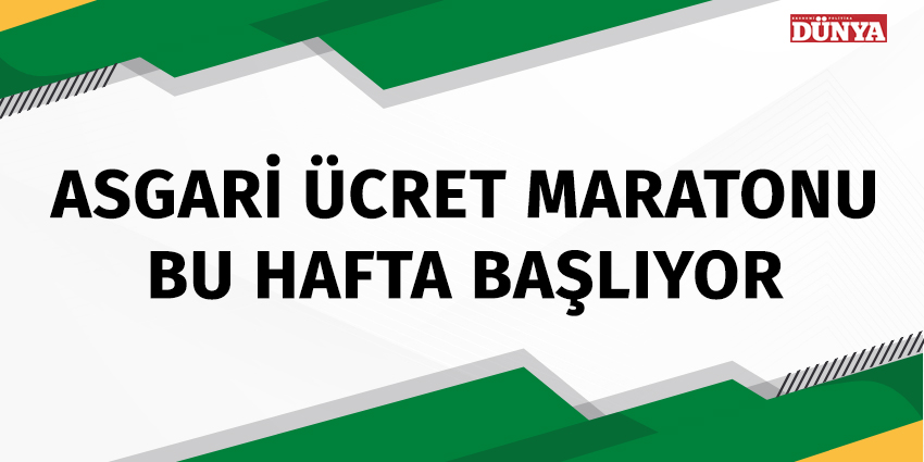 ASGARİ ÜCRET MARATONU BU HAFTA BAŞLIYOR