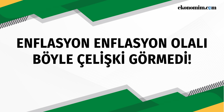 ENFLASYON ENFLASYON OLALI BÖYLE ÇELİŞKİ GÖRMEDİ!