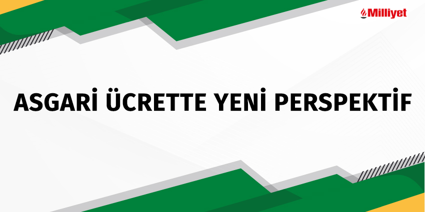 ASGARİ ÜCRETTE YENİ PERSPEKTİF