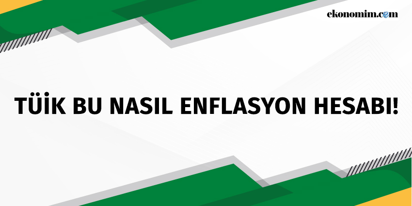TÜİK BU NASIL ENFLASYON HESABI!