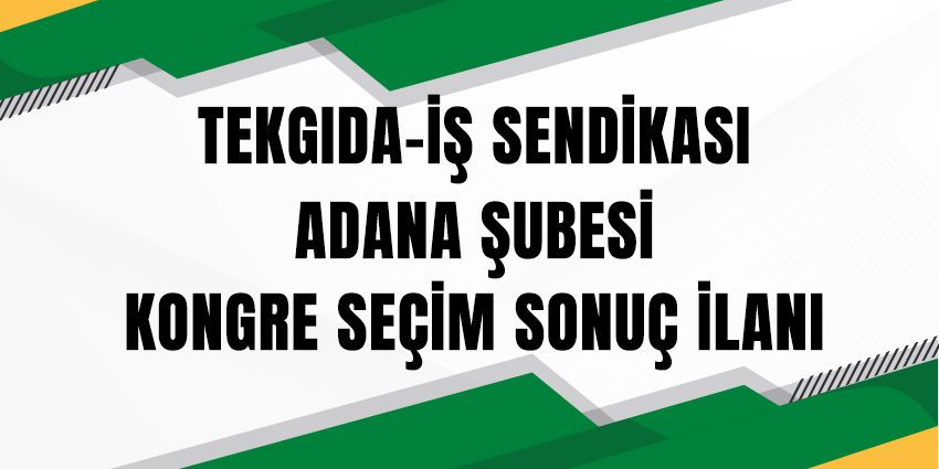 TEKGIDA-İŞ SENDİKASI ADANA ŞUBESİ KONGRE SEÇİM SONUÇ İLANI