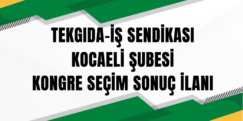 TEKGIDA-İŞ SENDİKASI KOCAELİ ŞUBESİ KONGRE SEÇİM SONUÇ İLANI