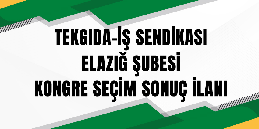 TEKGIDA-İŞ SENDİKASI ELAZIĞ ŞUBESİ KONGRE SEÇİM SONUÇ İLANI